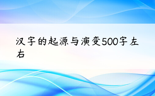 汉字的起源与演变500字左右