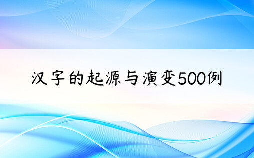 汉字的起源与演变500例