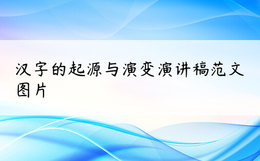 汉字的起源与演变演讲稿范文图片