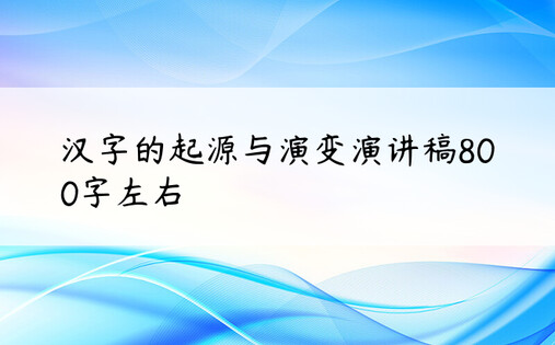 汉字的起源与演变演讲稿800字左右