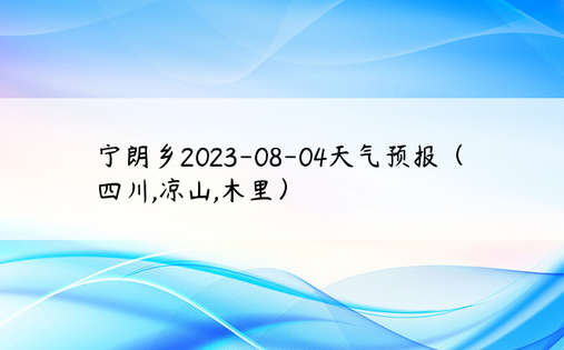 宁朗乡2023-08-04天气预报（四川,凉山,木里）