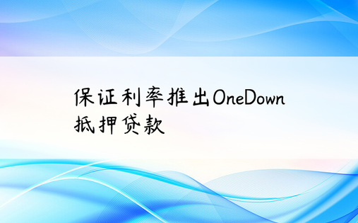 保证利率推出OneDown抵押贷款