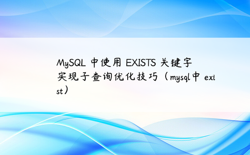MySQL 中使用 EXISTS 关键字实现子查询优化技巧（mysql中 exist）