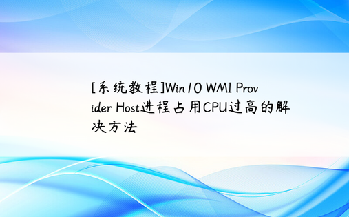 [系统教程]Win10 WMI Provider Host进程占用CPU过高的解决方法