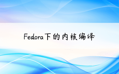 Fedora下的内核编译