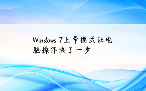 Windows 7上帝模式让电脑操作快了一步