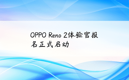 OPPO Reno 2体验官报名正式启动