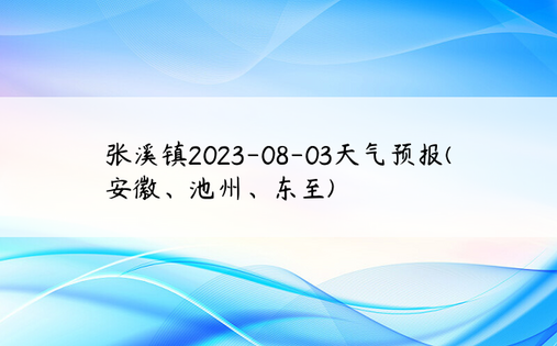 张溪镇2023-08-03天气预报(安徽、池州、东至)