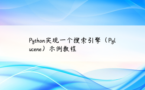Python实现一个搜索引擎（Pylucene）示例教程