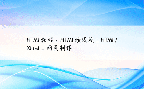 HTML教程：HTML横线段_HTML/Xhtml_网页制作
