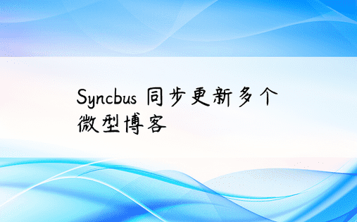 Syncbus 同步更新多个微型博客