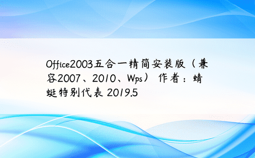 Office2003五合一精简安装版（兼容2007、2010、Wps） 作者：蜻蜓特别代表 2019.5