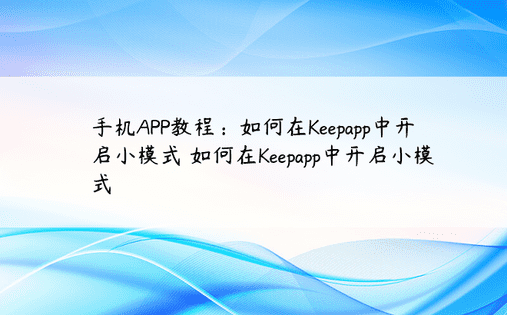 手机APP教程：如何在Keepapp中开启小模式 如何在Keepapp中开启小模式