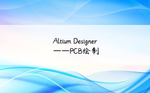 
Altium Designer——PCB绘制