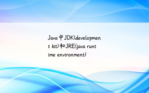 
Java中JDK(development kit)和JRE(java runtime environment)