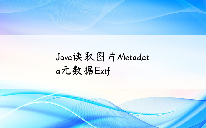 
Java读取图片Metadata元数据Exif