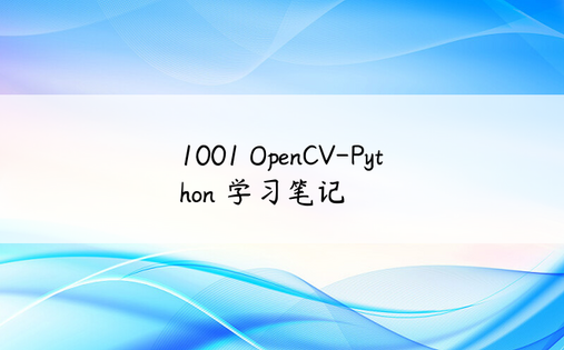
1001 OpenCV-Python 学习笔记