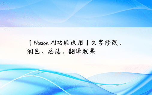 【Notion AI功能试用】文字修改、润色、总结、翻译效果