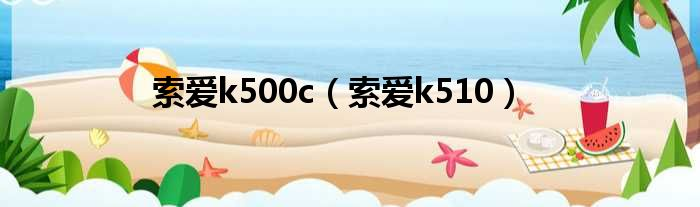 索爱k500c（索爱k510）