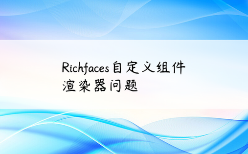 Richfaces自定义组件渲染器问题
