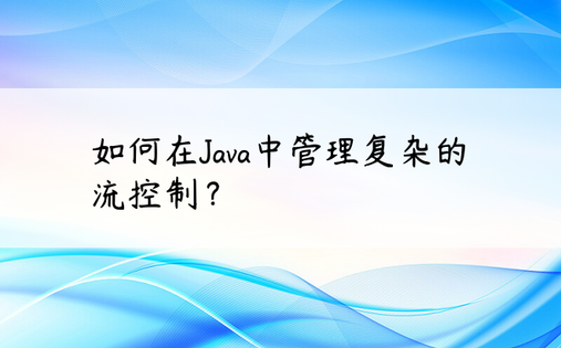 如何在Java中管理复杂的流控制？