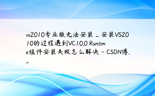 vs2010专业版无法安装_安装VS2010的过程遇到VC10.0 Runtime组件安装失败怎么解决 - CSDN博...