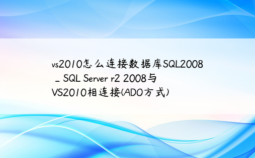 vs2010怎么连接数据库SQL2008_SQL Server r2 2008与VS2010相连接(ADO方式)