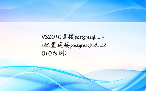 VS2010连接postgresql_vs配置连接postgresql(以vs2010为例)