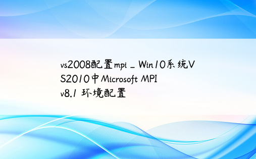 vs2008配置mpi_Win10系统VS2010中Microsoft MPI v8.1 环境配置