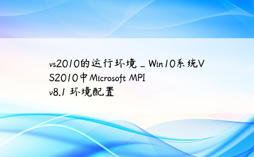 vs2010的运行环境_Win10系统VS2010中Microsoft MPI v8.1 环境配置