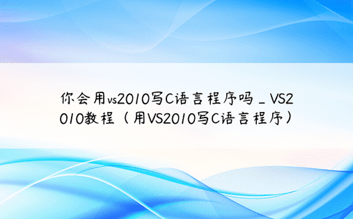 你会用vs2010写C语言程序吗_VS2010教程（用VS2010写C语言程序）