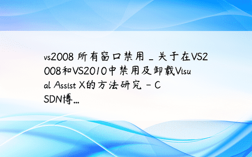 vs2008 所有窗口禁用_关于在VS2008和VS2010中禁用及卸载Visual Assist X的方法研究 - CSDN博...