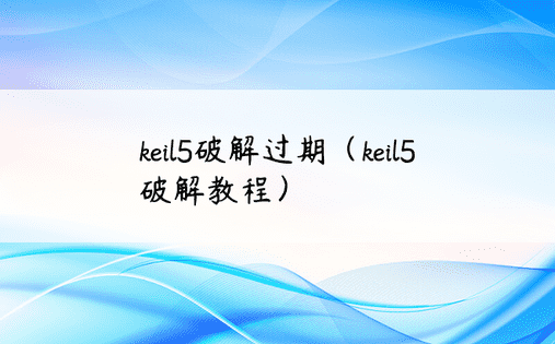 keil5破解过期（keil5破解教程）