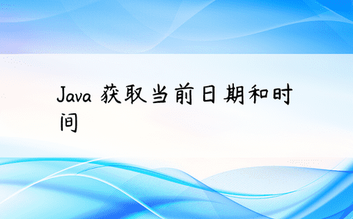 Java 获取当前日期和时间