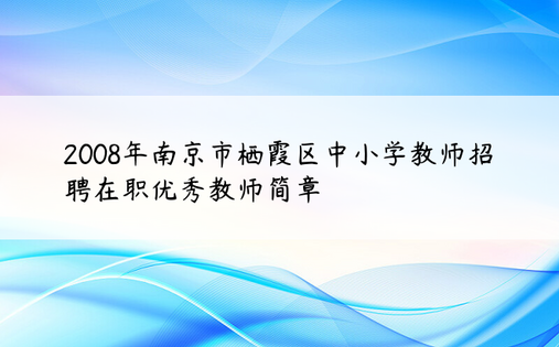 2008年南京市栖霞区中小学教师招聘在职优秀教师简章