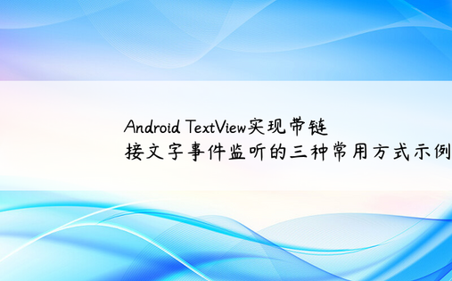 Android TextView实现带链接文字事件监听的三种常用方式示例