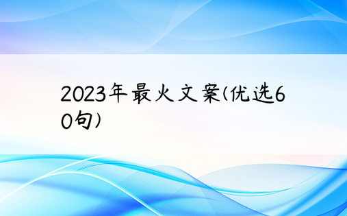 2023年最火文案(优选60句)